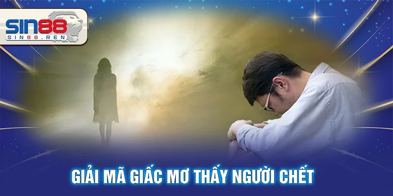 Giải Mã Giấc Mơ Thấy Người Chết Và Số Lô Cực Chuẩn