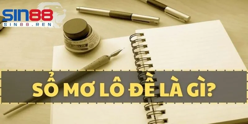 Giải thích nhanh về khái niệm sổ mơ lô đề